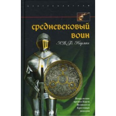 Норман А. В. Б.: Средневековый воин. Вооружение времен Карла Великого и Крестовых походов Норман А. В. Б.: Средневековый воин. Вооружение времен Карла Великого и Крестовых походов