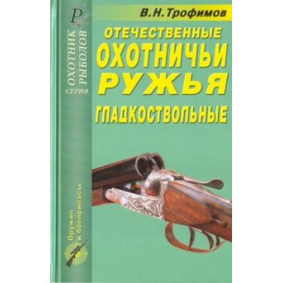 В. Трофимов: Отечественные охотничьи ружья. Гладкоствольные В. Трофимов: Отечественные охотничьи ружья. Гладкоствольные