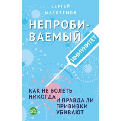 Сергей Малоземов: Непробиваемый иммунитет. Как не болеть никогда, и правда ли прививки убивают Сергей Малоземов: Непробиваемый иммунитет. Как не болеть никогда, и правда ли прививки убивают