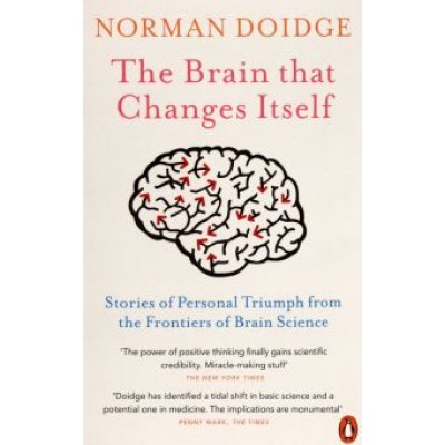 Norman Doidge: The Brain That Changes Itself. Stories of Personal Triumph from the Frontiers of Brain Science Norman Doidge: The Brain That Changes Itself. Stories of Personal Triumph from the Frontiers of Brain Science