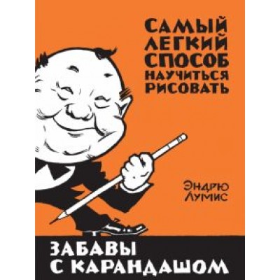 Эндрю Лумис: Забавы с карандашом. Самый легкий способ научиться рисовать Эндрю Лумис: Забавы с карандашом. Самый легкий способ научиться рисовать