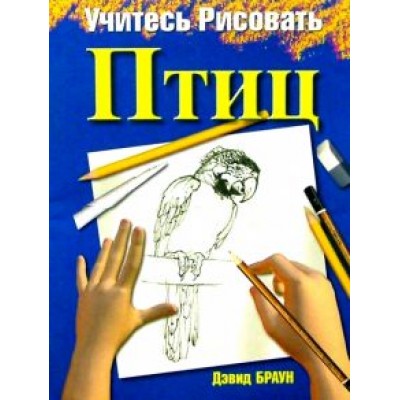 Дэвид Браун: Учитесь рисовать птиц Дэвид Браун: Учитесь рисовать птиц