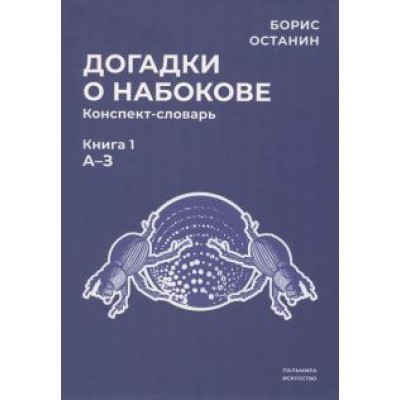 Борис Останин: Догадки о Набокове. Конспект-словарь. Книга 1. А-З Борис Останин: Догадки о Набокове. Конспект-словарь. Книга 1. А-З