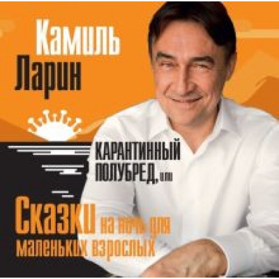 Камиль Ларин: Карантинный полубред, или Сказки на ночь для маленьких взрослых Камиль Ларин: Карантинный полубред, или Сказки на ночь для маленьких взрослых