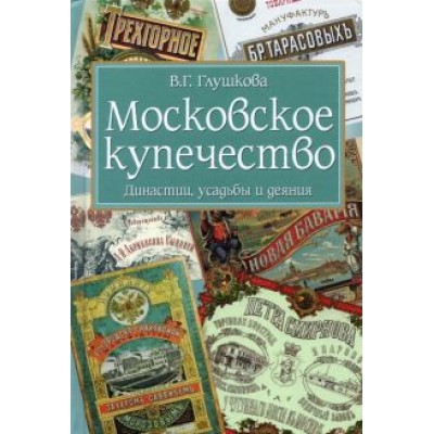 Вера Глушкова: Московское купечество. Династии, усадьбы и деяния Вера Глушкова: Московское купечество. Династии, усадьбы и деяния