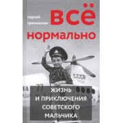 Сергей Гречишкин: Всё нормально. Жизнь и приключения советского мальчика