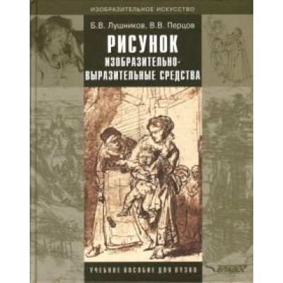 Лушников, Перцов: Рисунок. Изобразительно-выразительные средства. Учебное пособие для вузов Лушников, Перцов: Рисунок. Изобразительно-выразительные средства. Учебное пособие для вузов