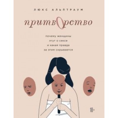 Люкс Альптраум: Притворство. Почему женщины лгут о сексе, и какая правда за этим скрывается Люкс Альптраум: Притворство. Почему женщины лгут о сексе, и какая правда за этим скрывается