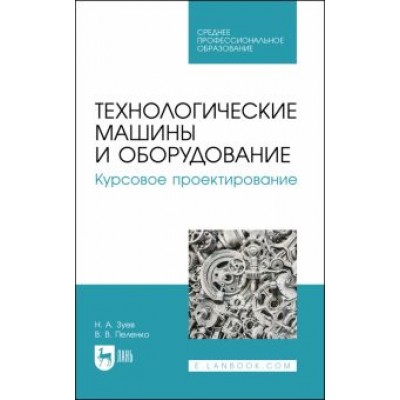 Зуев, Пеленко: Технологические машины и оборудование. Курсовое проектирование. Учебное пособие для СПО Зуев, Пеленко: Технологические машины и оборудование. Курсовое проектирование. Учебное пособие для СПО