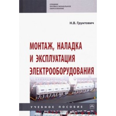 Николай Грунтович: Монтаж, наладка и эксплуатация электрооборудования. Учебное пособие Николай Грунтович: Монтаж, наладка и эксплуатация электрооборудования. Учебное пособие