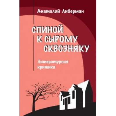 Анатолий Либерман: Спиной к сырому сквозняку. Литературная критика Анатолий Либерман: Спиной к сырому сквозняку. Литературная критика