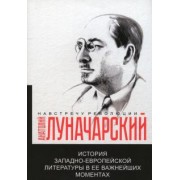 Анатолий Луначарский: История западно-европейской литературы в ее важнейших моментах
