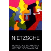 Friedrich Nietzsche: Human, All Too Human & Beyond Good and Evil