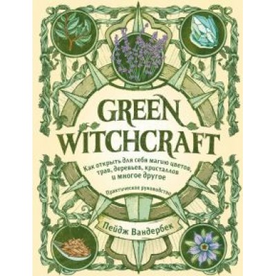 Пейдж Вандербек: Green Witchcraft. Как открыть для себя магию цветов, трав, деревьев, кристаллов и многое другое Пейдж Вандербек: Green Witchcraft. Как открыть для себя магию цветов, трав, деревьев, кристаллов и многое другое