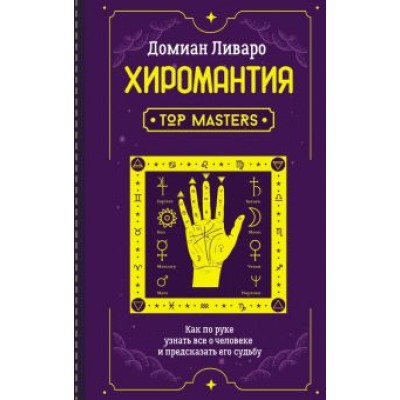 Домиан Ливаро: Хиромантия. Top Masters. Как по руке узнать все о человеке и предсказать его судьбу Домиан Ливаро: Хиромантия. Top Masters. Как по руке узнать все о человеке и предсказать его судьбу