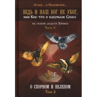 Лгало... и Подлыгало...: Ведь и наш Бог не убог, или Кое-что о казачьем Спасе. Из сказов дедуси Хмыл. Том 8 Лгало... и Подлыгало...: Ведь и наш Бог не убог, или Кое-что о казачьем Спасе. Из сказов дедуси Хмыл. Том 8