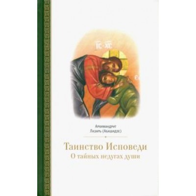 Лазарь Архимандрит: Таинство исповеди. О тайных недугах души Лазарь Архимандрит: Таинство исповеди. О тайных недугах души