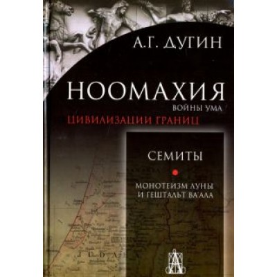 Александр Дугин: Ноомахия. Войны ума. Цивилизации границ. Семиты. Монотеизм Луны и Гештальт Ва'ала Александр Дугин: Ноомахия. Войны ума. Цивилизации границ. Семиты. Монотеизм Луны и Гештальт Ва'ала