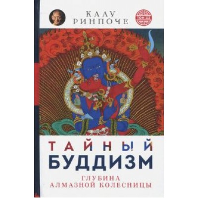 Калу Ринпоче: Тайный буддизм. Том 3. Глубина Алмазной колесницы Калу Ринпоче: Тайный буддизм. Том 3. Глубина Алмазной колесницы
