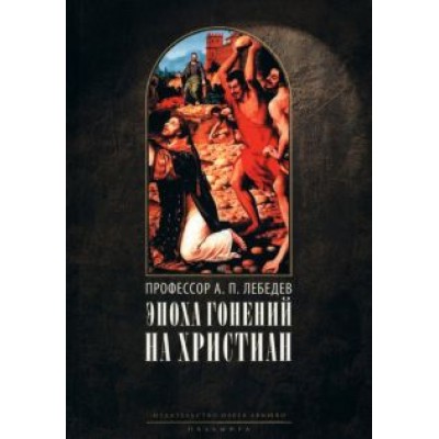Алексей Лебедев: Эпоха гонений на христиан и утверждение христианства в греко-римском мире при Константине Великом Алексей Лебедев: Эпоха гонений на христиан и утверждение христианства в греко-римском мире при Константине Великом