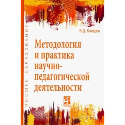Виктор Колдаев: Методология и практика научно-педагогической деятельности. Учебное пособие Виктор Колдаев: Методология и практика научно-педагогической деятельности. Учебное пособие