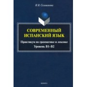 Ирина Селиванова: Современный испанский язык. Практикум по грамматике и лексике. Уровень В1-В2
