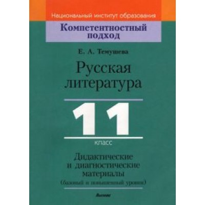 Екатерина Темушева: Русская литература. 11 класс. Дидактические и диагностические материалы. Базовый и повышенный уровни Екатерина Темушева: Русская литература. 11 класс. Дидактические и диагностические материалы. Базовый и повышенный уровни