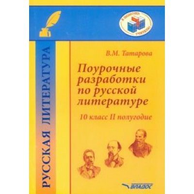 Валентина Татарова: Поурочные разработки по русской литературе. 10 класс. II полугодие. Методическое пособие Валентина Татарова: Поурочные разработки по русской литературе. 10 класс. II полугодие. Методическое пособие