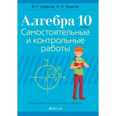 Арефьева, Пирютко: Алгебра. 10 класс. Самостоятельные и контрольные работы. Базовый и повышенный уровни Арефьева, Пирютко: Алгебра. 10 класс. Самостоятельные и контрольные работы. Базовый и повышенный уровни