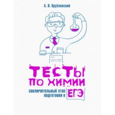 Александр Врублевский: Тесты по химии. Заключительный этап подготовки к ЕГЭ Александр Врублевский: Тесты по химии. Заключительный этап подготовки к ЕГЭ