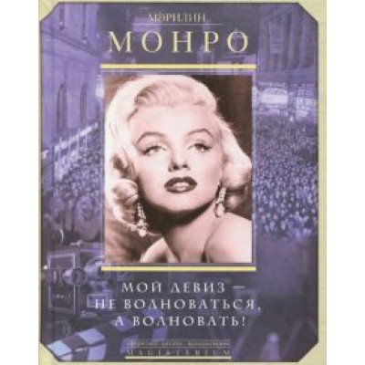 Мэрилин Монро: Мой девиз - не волноваться, а волновать! Мэрилин Монро: Мой девиз - не волноваться, а волновать!