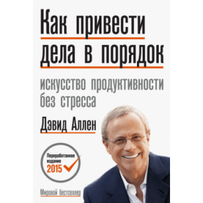 Дэвид Аллен: Как привести дела в порядок. Искусство продуктивности без стресса Дэвид Аллен: Как привести дела в порядок. Искусство продуктивности без стресса