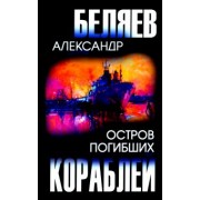Александр Беляев: Остров Погибших Кораблей