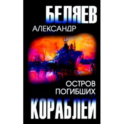 Александр Беляев: Остров Погибших Кораблей Александр Беляев: Остров Погибших Кораблей