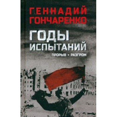 Геннадий Гончаренко: Годы испытаний. Книга 2. Прорыв. Разгром Геннадий Гончаренко: Годы испытаний. Книга 2. Прорыв. Разгром