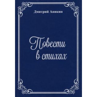Дмитрий Аникин: Повести в стихах Дмитрий Аникин: Повести в стихах