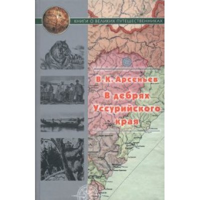 Владимир Арсеньев: В дебрях Уссурийского края Владимир Арсеньев: В дебрях Уссурийского края