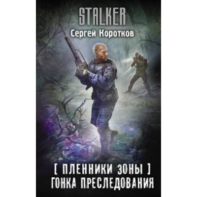 Сергей Коротков: Пленники Зоны. Гонка преследования Сергей Коротков: Пленники Зоны. Гонка преследования