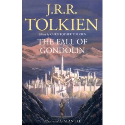 Tolkien John Ronald Reuel: The Fall of Gondolin Tolkien John Ronald Reuel: The Fall of Gondolin