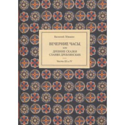 Василий Левшин: Вечерние часы, или др сказки славян древлянсих. Части 3, 4 Василий Левшин: Вечерние часы, или др сказки славян древлянсих. Части 3, 4