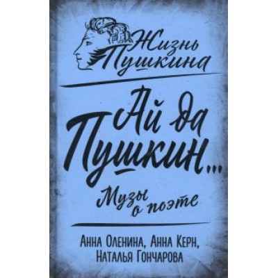 Оленина, Керн, Гончарова: Ай да Пушкин… Музы о поэте Оленина, Керн, Гончарова: Ай да Пушкин… Музы о поэте