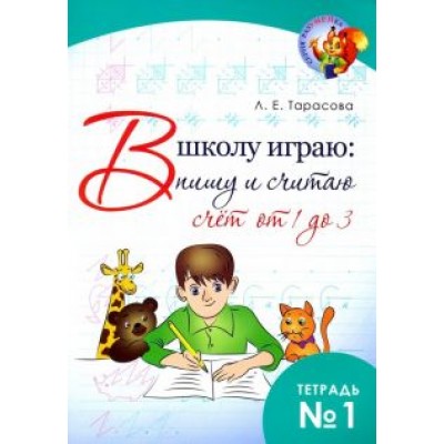Л. Тарасова: В школу играю: Пишу и считаю. Счет от 1 до 3. Часть 1 Л. Тарасова: В школу играю: Пишу и считаю. Счет от 1 до 3. Часть 1