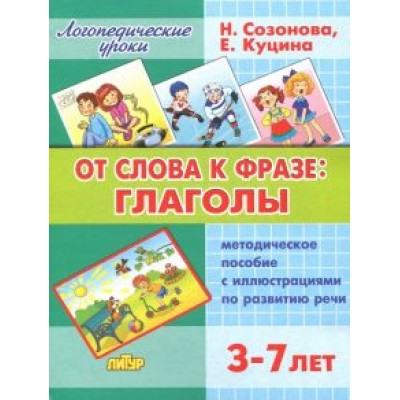 Созонова, Куцина: От слова фразе. Глаголы. Методическое пособие с иллюстрациями по развитию речи. Для детей 3-7 лет Созонова, Куцина: От слова фразе. Глаголы. Методическое пособие с иллюстрациями по развитию речи. Для детей 3-7 лет