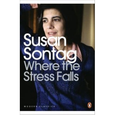 Susan Sontag: Where the Stress Falls Susan Sontag: Where the Stress Falls