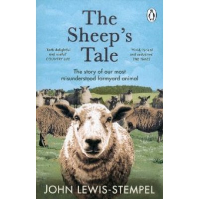 John Lewis-Stempel: The Sheep’s Tale. The story of our most misunderstood farmyard animal John Lewis-Stempel: The Sheep’s Tale. The story of our most misunderstood farmyard animal