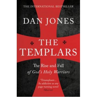 Dan Jones: The Templars. The Rise and Spectacular Fall of God's Holy Warriors Dan Jones: The Templars. The Rise and Spectacular Fall of God's Holy Warriors