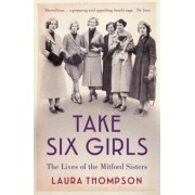 Laura Thompson: Take Six Girls. The Lives of the Mitford Sisters
