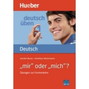 Busse, Westermann: Deutsch üben 1. A2-C2. „mir“ oder „mich“? Übungen zur Formenlehre