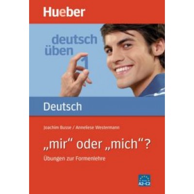 Busse, Westermann: Deutsch üben 1. A2-C2. „mir“ oder „mich“? Übungen zur Formenlehre Busse, Westermann: Deutsch üben 1. A2-C2. „mir“ oder „mich“? Übungen zur Formenlehre