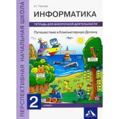 Альбина Паутова: Информатика. Путешествие в Компьютерную Долину. 2 класс. Тетрадь для внеурочной деятельности Альбина Паутова: Информатика. Путешествие в Компьютерную Долину. 2 класс. Тетрадь для внеурочной деятельности